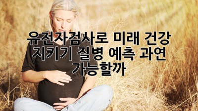 유전자검사🧬로 미래 건강 지키기! 질병 예측, 과연 가능할까?🤔