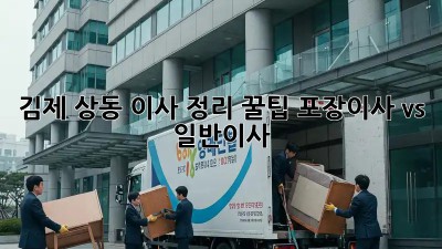 김제 상동 이사 정리 꿀팁🍯✨: 포장이사 vs 일반이사?