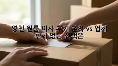 영천 원룸 이사 후기: 혼자 vs 업체, 후회 없는 선택은?
