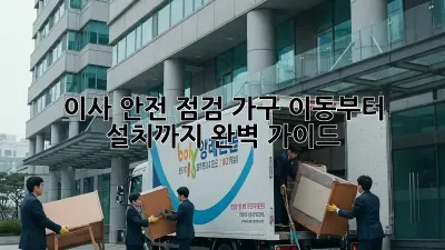 이사 안전 점검: 가구 이동부터 설치까지 완벽 가이드